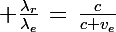 \Large \frac{\lambda_r}{\lambda_e}\,=\,\frac{c}{c+v_e}