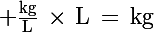 \Large \frac{\rm{kg}}{\rm{L}}\,\times\,\rm{L}\,=\,\rm{kg}
