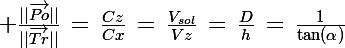 \Large \frac{||\vec{Po}||}{||\vec{Tr}||}\,=\,\frac{Cz}{Cx}\,=\,\frac{V_{sol}}{Vz}\,=\,\frac{D}{h}\,=\,\frac{1}{\tan(\alpha)}