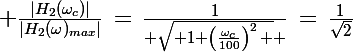 \Large \frac{|H_2(\omega_c)|}{|H_2(\omega)_{max}|}\,=\,\frac{1}{ \sqrt{ 1+\left(\frac{\omega_c}{100}\right)^2\, } }\,=\,\frac{1}{\sqrt{2}}