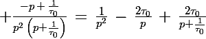 \Large \frac{-p\,+\,\frac{1}{\tau_0}}{p^2\,\left(p+\frac{1}{\tau_0}\right)}\,=\,\frac{1}{p^2}\,-\,\frac{2\tau_0}{p}\,+\,\frac{2\tau_0}{p+\frac{1}{\tau_0}}