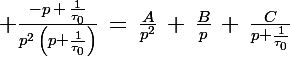 \Large \frac{-p\,+\,\frac{1}{\tau_0}}{p^2\,\left(p+\frac{1}{\tau_0}\right)}\,=\,\frac{A}{p^2}\,+\,\frac{B}{p}\,+\,\frac{C}{p+\frac{1}{\tau_0}}