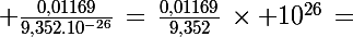 \Large \frac{0,01169}{9,352.10^{-26}}\,=\,\frac{0,01169}{9,352}\,\times 10^{26}\,=\; ?