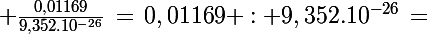 \Large \frac{0,01169}{9,352.10^{-26}}\,=\,0,01169 : 9,352.10^{-26}\,=\; ?
