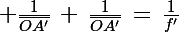 \Large \frac{1}{\bar{OA'}}\,+\,\frac{1}{\bar{OA'}}\,=\,\frac{1}{f'}