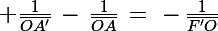 \Large \frac{1}{\bar{OA'}}\,-\,\frac{1}{\bar{OA}}\,=\,\,-\,\frac{1}{\bar{F'O}}