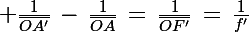 \Large \frac{1}{\bar{OA'}}\,-\,\frac{1}{\bar{OA}}\,=\,\frac{1}{\bar{OF'}}\,=\,\frac{1}{f'}