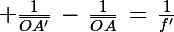 \Large \frac{1}{\bar{OA'}}\,-\,\frac{1}{\bar{OA}}\,=\,\frac{1}{f'}