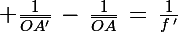 \Large \frac{1}{\bar{OA'}}\,-\,\frac{1}{\bar{OA}}\,=\,\frac{1}{f\,'}