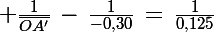 \Large \frac{1}{\bar{OA'}}\,-\,\frac{1}{-0,30}\,=\,\frac{1}{0,125}