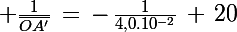 \Large \frac{1}{\bar{OA'}}\,=\,-\,\frac{1}{4,0.10^{-2}}\,+\,20