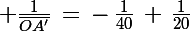 \Large \frac{1}{\bar{OA'}}\,=\,-\,\frac{1}{40}\,+\,\frac{1}{20}