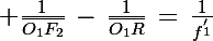 \Large \frac{1}{\bar{O_1F_2}}\,-\,\frac{1}{\bar{O_1R}}\,=\,\frac{1}{f^'_1}