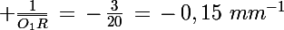 \Large \frac{1}{\bar{O_1R}}\,=\,-\,\frac{3}{20}\,=\,-\,0,15\,\,mm^{-1}