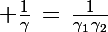 \Large \frac{1}{\gamma}\,=\,\frac{1}{\gamma_1\,\gamma_2}