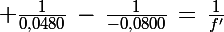 \Large \frac{1}{0,0480}\,-\,\frac{1}{-0,0800}\,=\,\frac{1}{f'}