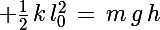 \Large \frac{1}{2}\,k\,l_0^2\,=\,m\,g\,h