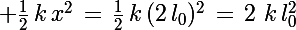 \Large \frac{1}{2}\,k\,x^2\,=\,\frac{1}{2}\,k\,(2\,l_0)^2\,=\,2\,\,k\,l_0^2