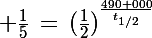 \Large \frac{1}{5}\,=\,(\frac{1}{2})^{\frac{490 000}{t_{1/2}}}