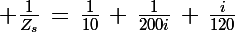 \Large \frac{1}{Z_s}\,=\,\frac{1}{10}\,+\,\frac{1}{200i}\,+\,\frac{i}{120}