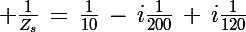 \Large \frac{1}{Z_s}\,=\,\frac{1}{10}\,-\,i\frac{1}{200}\,+\,i\frac{1}{120}