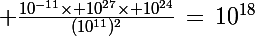 \Large \frac{10^{-11}\times 10^{27}\times 10^{24}}{(10^{11})^2}\,=\,10^{18}