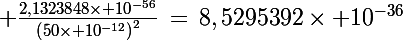 \Large \frac{2,1323848\times 10^{-56}}{\left(50\times 10^{-12}\right)^2}\,=\,8,5295392\times 10^{-36}