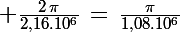 \Large \frac{2\,\pi}{2,16.10^6}\,=\,\frac{\pi}{1,08.10^6}