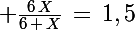 \Large \frac{6\,X}{6\,+\,X}\,=\,1,5