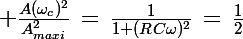 \Large \frac{A(\omega_c)^2}{A_{maxi}^2}\,=\,\frac{1}{1+(RC\omega)^2}\,=\,\frac{1}{2}