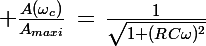 \Large \frac{A(\omega_c)}{A_{maxi}}\,=\,\frac{1}{\sqrt{1+(RC\omega)^2}}