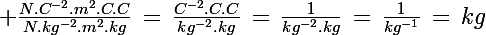 \Large \frac{N.C^{-2}.m^2.C.C}{N.kg^{-2}.m^2.kg}\,=\,\frac{C^{-2}.C.C}{kg^{-2}.kg}\,=\,\frac{1}{kg^{-2}.kg}\,=\,\frac{1}{kg^{-1}}\,=\,kg
