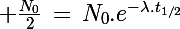 \Large \frac{N_0}{2}\,=\,N_0.e^{-\lambda.t_{1/2}}