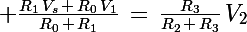 \Large \frac{R_1\,V_s\,+\,R_0\,V_1}{R_0\,+\,R_1}\,=\,\frac{R_3}{R_2\,+\,R_3}\,V_2