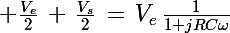 \Large \frac{V_e}{2}\,+\,\frac{V_s}{2}\,=\,V_e\,\frac{1}{1+jRC\omega}