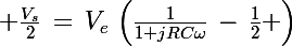 \Large \frac{V_s}{2}\,=\,V_e\,\left(\frac{1}{1+jRC\omega}\,-\,\frac{1}{2} \right)