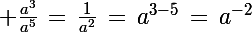 \Large \frac{a^3}{a^5}\,=\,\frac{1}{a^2}\,=\,a^{3-5}\,=\,a^{-2}