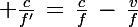\Large \frac{c}{f'}\,=\,\frac{c}{f}\,-\,\frac{v}{f}