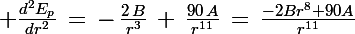 \Large \frac{d^2E_p}{dr^2}\,=\,-\,\frac{2\,B}{r^3}\,+\,\frac{90\,A}{r^{11}}\,=\,\frac{-2Br^8+90A}{r^{11}}