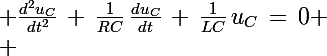 \Large \frac{d^2u_C}{dt^2}\,+\,\frac{1}{RC}\,\frac{du_C}{dt}\,+\,\frac{1}{LC}\,u_C\,=\,0
 \\ 