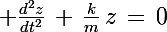 \Large \frac{d^2z}{dt^2}\,+\,\frac{k}{m}\,z\,=\,0