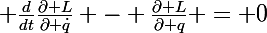 \Large \frac{d}{dt}\frac{\partial L}{\partial \dot{q}} - \frac{\partial L}{\partial q} = 0