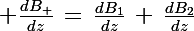 \Large \frac{dB_+}{dz}\,=\,\frac{dB_1}{dz}\,+\,\frac{dB_2}{dz}