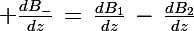 \Large \frac{dB_-}{dz}\,=\,\frac{dB_1}{dz}\,-\,\frac{dB_2}{dz}