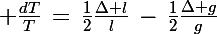 \Large \frac{dT}{T}\,=\,\frac{1}{2}\frac{\Delta l}{l}\,-\,\frac{1}{2}\frac{\Delta g}{g}
