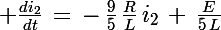 \Large \frac{di_2}{dt}\,=\,-\,\frac{9}{5}\,\frac{R}{L}\,i_2\,+\,\frac{E}{5\,L}