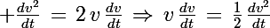 \Large \frac{dv^2}{dt}\,=\,2\,v\,\frac{dv}{dt}\,\Rightarrow\,v\,\frac{dv}{dt}\,=\,\frac{1}{2}\,\frac{dv^2}{dt}