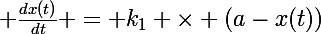 \Large \frac{dx(t)}{dt} = k_1 \times (a-x(t))
