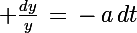 \Large \frac{dy}{y}\,=\,-\,a\,dt