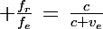 \Large \frac{f_r}{f_e}\,=\,\frac{c}{c+v_e}